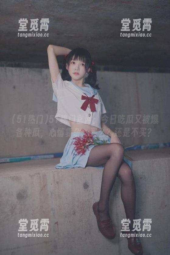 51热门官网：今日吃瓜又被爆各种瓜，心情复杂，买么？还是不买？