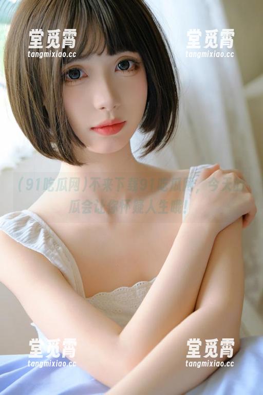 91吃瓜网 不来下载91吃瓜网,今天的瓜会让你怀疑人生哦!